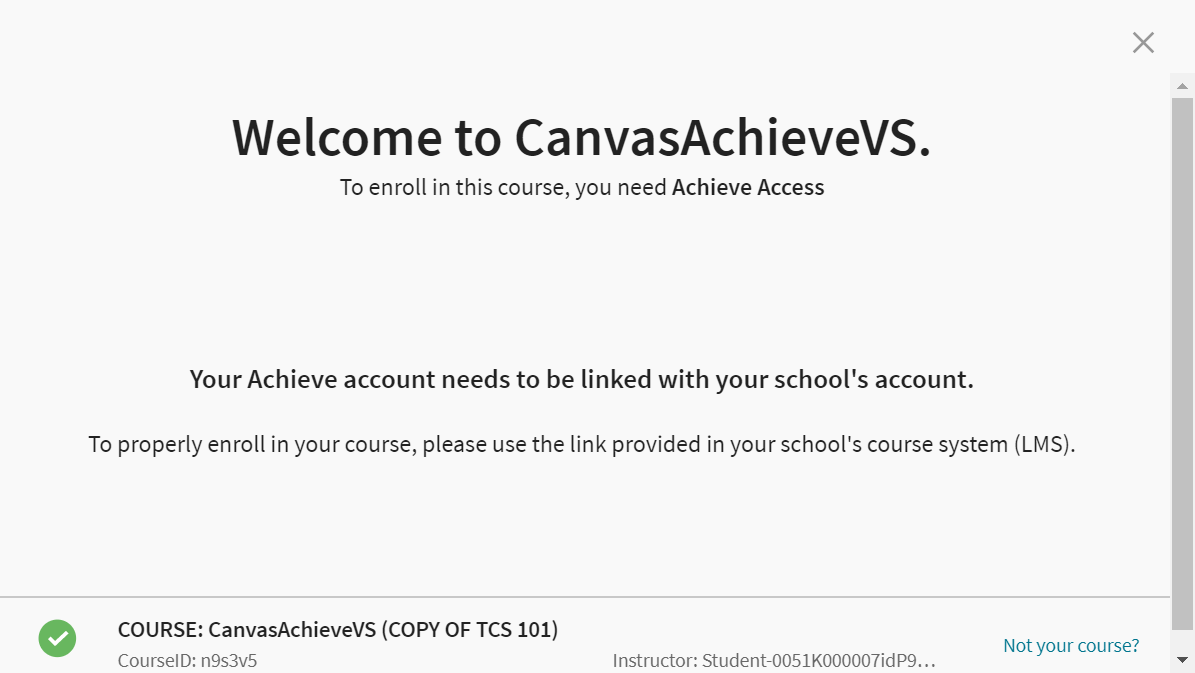 Your Achieve account needs to be linked with your school's account. To properly enroll in your course, please use the link provided in your school's course system (LMS).